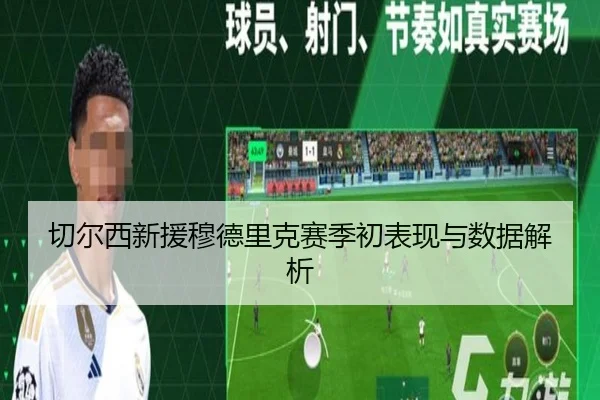 切尔西新援穆德里克赛季初表现与数据解析